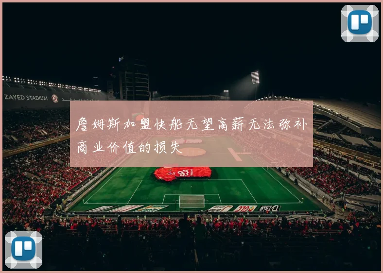 詹姆斯加盟快船无望高薪无法弥补商业价值的损失