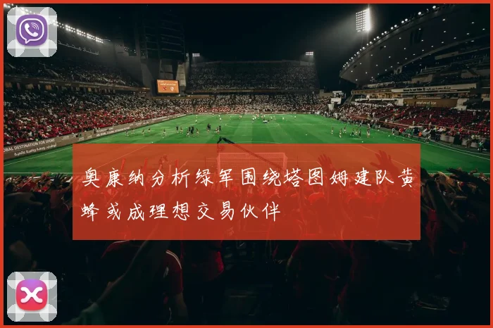 奥康纳分析绿军围绕塔图姆建队黄蜂或成理想交易伙伴
